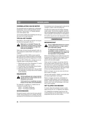 Page 2222
NEDERLANDSNL
OVERBELASTING VAN DE MOTOR
De grasmaaier heeft een ingebouwde overbelasting-
bescherming. Als die wordt ingeschakeld, start de 
motor niet. Laat de motor 1 à 2 minuten afkoelen 
voor u hem opnieuw start.
Als de maaier ondanks deze handeling niet start, ga 
dan naar een bevoegd reparateur.
TIPS BIJ HET RIJDEN
Rijd altijd zo, dat de kabel op dat deel van de gras-
mat ligt, dat al gemaaid is (fig. 6).
Rijd nooit over de kabel! Wanneer dit 
toch gebeurt, zet dan de motor af, trek de 
steker...