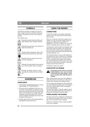 Page 2424
ENGLISHGB
SYMBOLS
The following symbols are displayed on the ma-
chine in order to remind you about the safety pre-
cautions and attention necessary when using the 
machine.
The symbols mean:
Warning! Read the Instruction Book and 
Safety Manual before using the machine.
Warning! Keep spectators away. Beware of 
objects being flung out.
Warning! Before starting any repair work, 
disconnect the plug from the wall socket.
Warning! Keep the extension cord away 
from the cutting deck.
Warning! Do not put...