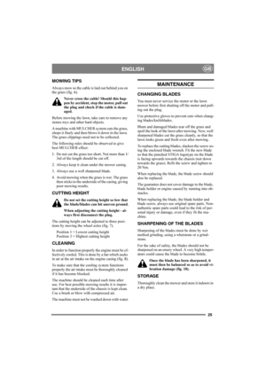 Page 2525
ENGLISHGB
MOWING TIPS
Always mow so the cable is laid out behind you on 
the grass (fig. 6).
Never cross the cable! Should this hap-
pen by accident, stop the motor, pull out 
the plug and check if the cable is dam-
aged.
Before mowing the lawn, take care to remove any 
stones toys and other hard objects.
A machine with MULCHER system cuts the grass, 
chops it finely and then blows it down in the lawn. 
The grass clippings need not to be collected.
The following rules should be observed to give 
best...