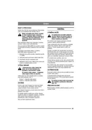 Page 3333
CZÈESKY
RADY O PROVOZU
Veïte stroj v¾dy tak, aby prodlu¾ovací ¹òùra le¾ela 
v¾dy na ji¾ posekané èásti trávníku (obr.6).
Nikdy nejezdìte pøes ¹òùru! Jestli¾e 
se vám to pøesto stane, zastavte 
motor, vytáhnìte ¹òùru ze zásuvky a 
vy¹etøete, zda není po¹kozená. Je-li 
¹òùra po¹kozena, nesmí se stroj 
pou¾ívat.
Pøed zapoèetím sekání trávy odstraòte z trávníku 
kameny, hraèky a jiné tvrdé pøedmìty.
Stroj se systémem MULCHER trávu poseká, rozseká 
a fouká zpìt do trávníku. Posekanou trávu není tøeba...