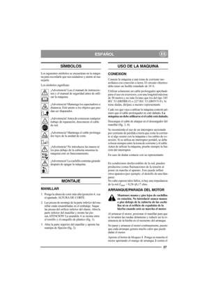 Page 2727
ESPAÑOLES
SÍMBOLOS
Los siguientes símbolos se encuentran en la máqui-
na para recordarle que sea cuidadoso y atento al ma-
nejarla.
Los símbolos significan:
¡Advertencia! Lea el manual de instruccio-
nes y el manual de seguridad antes de utili-
zar la máquina.
¡Advertencia! Mantenga los espectadores a 
distancia. Esté atento a los objetos que pue-
dan ser disparados.
¡Advertencia! Antes de comenzar cualquier 
trabajo de reparación, desconecte el cable 
de red.
¡Advertencia! Mantenga el cable...