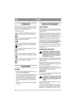 Page 1010
DANSKDK
SYMBOLER
Følgende symboler findes på maskinen for at min-
de Dem om den forsigtighed og opmærksomhed, 
der kræves ved brug af maskinen.
Symbolerne betyder:
Advarsel! Læs brugsanvisningen og sik-
kerhedsmanualen før brug af maskinen.
Advarsel! Hold uvedkommende væk. Pas 
på udkastede genstande.
Advarsel! Tag stikket ud af stikkontakten, 
før nogen reparation af maskinen påbe-
gyndes.
Advarsel! Hold forlængerkablet væk fra 
klippesystemet.
Advarsel! Sæt ikke hænder eller fødder 
ind under...