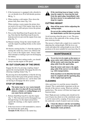 Page 67
ENGLISHGB
3. If the lawnmower is equipped with a throttle le-
ver, set throttle leverNin full throttle position
(fig. 7).
4. When starting a cold engine: Press down the
primer fully three times (fig. 5,6).
When starting a warm engine the primer does
not need to be used. If the engine stops due toa
lack of petrol, refill and press down the primer
3 times.
5. Press in the Start/Stop-loop H against the steer-
ing. Note that the Start/Stop loop H must be
kept pressed-in to prevent the engine from stop-...