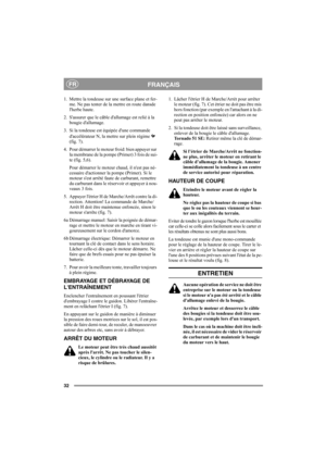 Page 3232
FRANÇAISFR
1. Mettre la tondeuse sur une surface plane et fer-
me. Ne pas tenter de la mettre en route dansde 
lherbe haute.
2. Sassurer que le câble dallumage est relié à la 
bougie dallumage.
3. Si la tondeuse est équipée dune commande 
daccélérateur N, la mettre sur plein régime   
(fig. 7).
4. Pour démarrer le moteur froid: bien appuyer sur 
la membrane de la pompe (Primer) 3 fois de sui-
te (fig. 5,6).
Pour démarrer le moteur chaud, il nest pas né-
cessaire dactionner la pompe (Primer). Si le...