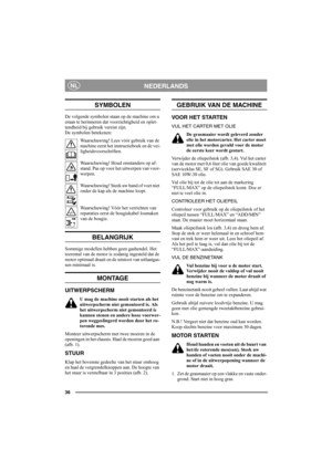 Page 3636
NEDERLANDSNL
SYMBOLEN
De volgende symbolen staan op de machine om u 
eraan te herinneren dat voorzichtigheid en oplet-
tendheid bij gebruik vereist zijn.
De symbolen betekenen:
Waarschuwing! Lees vóór gebruik van de 
machine eerst het instructieboek en de vei-
ligheidsvoorschriften.
Waarschuwing! Houd omstanders op af-
stand. Pas op voor het uitwerpen van voor-
werpen.
Waarschuwing! Steek uw hand of voet niet 
onder de kap als de machine loopt.
Waarschuwing! Vóór het verrichten van 
reparaties eerst...