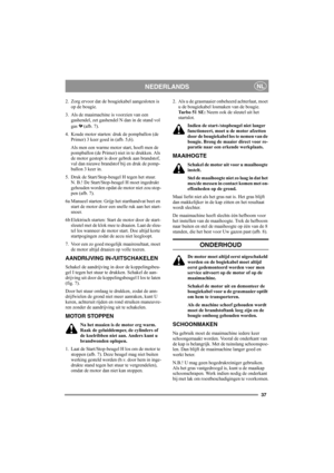 Page 3737
NEDERLANDSNL
2. Zorg ervoor dat de bougiekabel aangesloten is 
op de bougie.
3. Als de maaimachine is voorzien van een 
gashendel, zet gashendel N dan in de stand vol 
gas  (afb. 7).
4. Koude motor starten: druk de pompballon (de 
Primer) 3 keer goed in (afb. 5,6).
Als men een warme motor start, hoeft men de 
pompballon (de Primer) niet in te drukken. Als 
de motor gestopt is door gebrek aan brandstof, 
vul dan nieuwe brandstof bij en druk de pomp- 
ballon 3 keer in.
5. Druk de Start/Stop-beugel H...