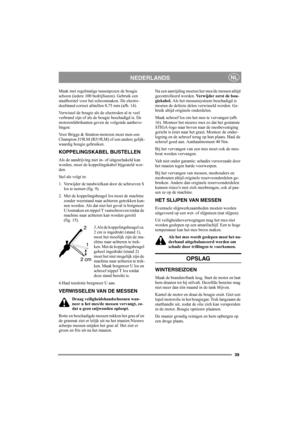 Page 3939
NEDERLANDSNL
Maak met regelmatige tussenpozen de bougie 
schoon (iedere 100 bedrijfsuren). Gebruik een 
staalborstel voor het schoonmaken. De electro-
deafstand correct afstellen 0,75 mm (afb. 14).
Verwissel de bougie als de electroden al te veel 
verbrand zijn of als de bougie beschadigd is. De 
motorenfabrikanten geven de volgende aanbeve-
lingen:
Voor Briggs & Stratton-motoren moet men een 
Champion J19LM (RJ19LM) of een andere gelijk-
waardig bougie gebruiken.
KOPPELINGSKABEL BIJSTELLEN
Als de...