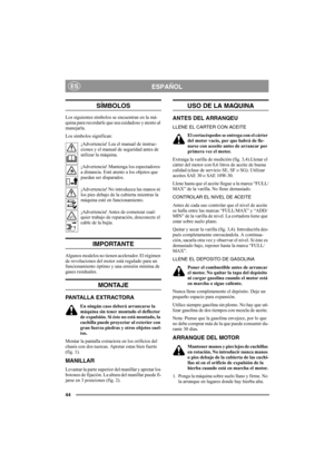 Page 4444
ESPAÑOLES
SÍMBOLOS
Los siguientes símbolos se encuentran en la má-
quina para recordarle que sea cuidadoso y atento al 
manejarla.
Los símbolos significan:
¡Advertencia! Lea el manual de instruc-
ciones y el manual de seguridad antes de 
utilizar la máquina.
¡Advertencia! Mantenga los espectadores 
a distancia. Esté atento a los objetos que 
puedan ser disparados.
¡Advertencia! No introduzca las manos ni 
los pies debajo de la cubierta mientras la 
máquina esté en funcionamiento.
¡Advertencia! Antes...