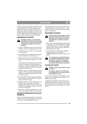 Page 4949
PORTUGUÊSPT
Também se pode usar gasolina normal de 95 octa-
nas sem chumbo. Não se pode usar gasolina de 
mistura para motores a 2 tempos. NOTA: Não se 
esqueça que a gasolina normal sem chumbo é um 
produto com prazo de utilização curto, não se de-
vendo portanto comprar uma quantidade superior à 
que se vai gastar durante os próximos 30 dias.
ARRANQUE DO MOTOR
Mantenha as mãos e os pés afastados 
da(s) lâmina(s) rotativa(s). Nunca meta 
as mãos ou os pés por baixo da cobertu-
ra das lâminas quando o...