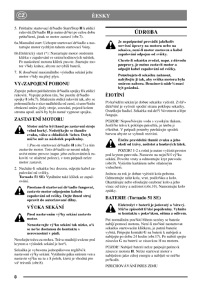 Page 68
CZÈESKY
5. Pøitlaète startovací dr¾adlo Start/StopHk øídící
rukovìti.Dr¾adloHje nutno dr¾et po celou dobu
pøita¾ené, jinak se motor zastaví (obr.7).
6a.Manuální start: Uchopte startovací dr¾adlo a nas-
tartujte motor rychlým tahem startovací ¹òùry.
6b.Elektrický start (*): Nastartujte motor otoèením
klíèku v zapalování ve smìru hodinových ruèièek.
Po naskoèení motoru klíèek pus»te. Startujte mo-
tor v¾dy krátce, abyste nevybili baterii.
7. K dosa¾ení maximálního výsledku sekání jeïte
motor v¾dy na plný...
