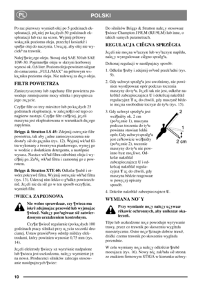 Page 810
PLPOLSKI
Porazpierwszywymieñolejpo5godzinachek-
sploatacji, pó¿niej po ka¿dych 50 godzinach ek-
sploatacji lub raz na sezon. Wyjmij prêtowy
wska¿nik poziomu oleju, przechyl kosiarkê i
spu¶æ olej do naczynia. Uwa¿aj, aby olej nie wy-
ciek³ na trawnik.
Nalej ¶wie¿ego oleju. Stosuj olej SAE 30 lub SAE
10W-30. Pojemno¶æ oleju w skrzyni korbowej
wynosi ok. 0,6 liter. Poziom oleju powinien siêgaæ
do oznaczenia „FULL/MAX” na prêtowym ws-
ka¿niku poziomu oleju. Nie nalewaj za du¿o oleju.
FILTR POWIETRZA...