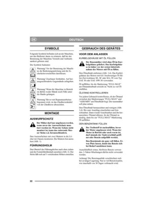 Page 2222
DEUTSCHDE
SYMBOLE
Folgende Symbole befinden sich an der Maschine, 
um den Bediener daran zu erinnern, daß bei der 
Benutzung der Maschine Vorsicht und Aufmerk-
samkeit geboten sind.
Die Symbole bedeuten:
Warnung! Vor der Benutzung der Maschi-
ne die Bedienungsanleitung und die Si-
cherheitsvorschriften durchlesen.
Warnung! Zuschauer fernhalten. Auf her-
ausgeschleuderte Gegenstände achtgeben.
Warnung! Wenn die Maschine in Betrieb 
ist dürfen weder Hände noch Füße unter 
die Haube gelangen.
Warnung!...