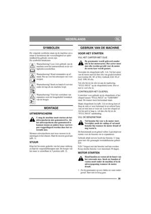 Page 3535
NEDERLANDSNL
SYMBOLEN
De volgende symbolen staan op de machine om u 
eraan te herinneren dat voorzichtigheid en oplet-
tendheid bij gebruik vereist zijn.
De symbolen betekenen:
Waarschuwing! Lees vóór gebruik van de 
machine eerst het instructieboek en de vei-
ligheidsvoorschriften.
Waarschuwing! Houd omstanders op af-
stand. Pas op voor het uitwerpen van voor-
werpen.
Waarschuwing! Steek uw hand of voet niet 
onder de kap als de machine loopt.
Waarschuwing! Vóór het verrichten van 
reparaties eerst...