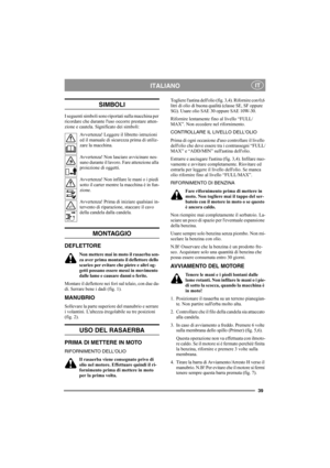 Page 3939
ITALIANOIT
SIMBOLI
I seguenti simboli sono riportati sulla macchina per 
ricordare che durante luso occorre prestare atten-
zione e cautela. Significato dei simboli:
Avvertenza! Leggere il libretto istruzioni 
ed il manuale di sicurezza prima di utiliz-
zare la macchina.
Avvertenza! Non lasciare avvicinare nes-
suno durante il lavoro. Fare attenzione alla 
proiezione di oggetti.
Avvertenza! Non infilare le mani o i piedi 
sotto il carter mentre la macchina è in fun-
zione.
Avvertenza! Prima di...