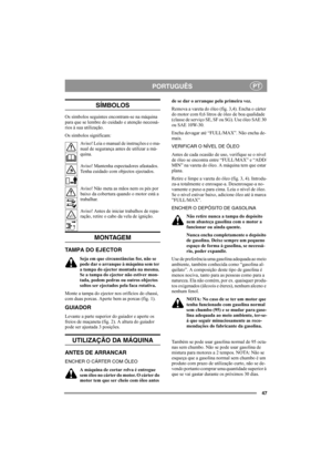 Page 4747
PORTUGUÊSPT
SÍMBOLOS
Os símbolos seguintes encontram-se na máquina 
para que se lembre do cuidado e atenção necessá-
rios à sua utilização.
Os símbolos significam:
Aviso! Leia o manual de instruções e o ma-
nual de segurança antes de utilizar a má-
quina.
Aviso! Mantenha espectadores afastados. 
Tenha cuidado com objectos ejectados.
Aviso! Não meta as mãos nem os pés por 
baixo da cobertura quando o motor está a 
trabalhar.
Aviso! Antes de iniciar trabalhos de repa-
ração, retire o cabo da vela de...