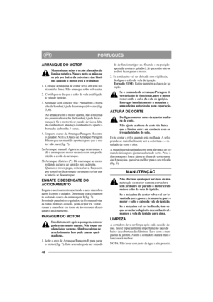 Page 4848
PORTUGUÊSPT
ARRANQUE DO MOTOR
Mantenha as mãos e os pés afastados da 
lâmina rotativa. Nunca meta as mãos ou 
os pés por baixo da cobertura das lâmi-
nas quando o motor está a trabalhar.
1. Coloque a máquina de cortar relva em solo ho-
rizontal e firme. Não arranque sobre relva alta.
2. Certifique-se de que o cabo da vela está ligado 
à vela de ignição.
3. Arranque com o motor frio: Prima bem a borra-
cha da bomba (Ajuda de arranque) 6 vezes (fig. 
5, 6).
Ao arrancar com o motor quente, não é...