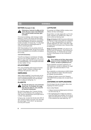 Page 88
SVENSKASE
BATTERI (To r n a d o  5 1  S E)
Elektrolyten i batteriet är giftig och frä-
tande. Den kan orsaka svåra frätskador 
m.m. Undvik kontakt med hud, ögon 
och kläder.
Vid normal användning, under säsongen, laddas 
batteriet av motorn. Om motorn inte kan startas 
med tändningsnyckeln kan batteriet vara urladdat. 
Anslut batteriladdaren till batteriets anslutnings-
kontakt och ladda i 24 timmar (fig. 17). Efter ladd-
ning, anslut batteriets anslutningskontakt till 
motorns anslutningskontakt.
OBS!...