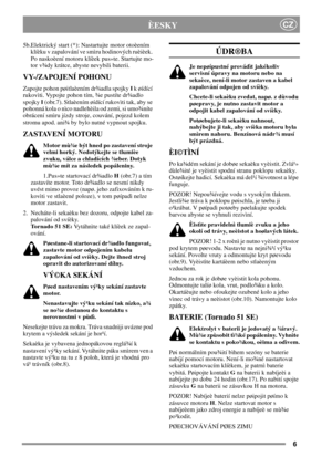 Page 66
CZÈESKY
5b.Elektrický start (*): Nastartujte motor otoèením
klíèku v zapalování ve smìru hodinových ruèièek.
Po naskoèení motoru klíèek pus»te. Startujte mo-
tor v¾dy krátce, abyste nevybili baterii.
VY-/ZAPOJENÍ POHONU
Zapojte pohon pøitlaèením dr¾adla spojkyIk øídící
rukovìti. Vypojte pohon tím, ¾e pustíte dr¾adlo
spojkyI(obr.7). Stlaèením øídící rukovìti tak, aby se
pohonná kola o nìco nadlehèila od zemì, si umo¾níte
obrácení smìru jízdy stroje, couvání, pojezd kolem
stromu apod. ani¾ by bylo nutné...