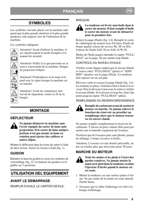 Page 66
FRANÇAISFR
SYMBOLES
Les symboles suivants placés sur la machine indi-
quent que la plus grande attention et la plus grande
prudence sont requises lors de lutilisation de la
machine.
Les symboles indiquent:
Attention! Avant dutiliser la machine, li-
sez attentivement le mode demploi et le
manuel de sécurité.
Attention! Veillez à ce que personne ne se
trouve à proximité de la machine. Danger
de projection dobjets.
Attention! Nintroduisez ni la main ni le
pied sous le capot lorsque la machine est
en...