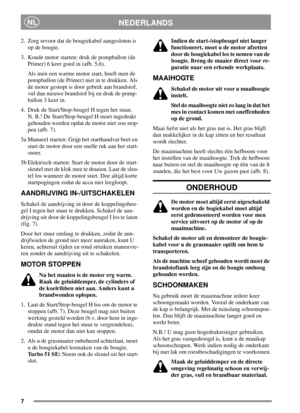 Page 77
NEDERLANDSNL
2. Zorg ervoor dat de bougiekabel aangesloten is
op de bougie.
3. Koude motor starten: druk de pompballon (de
Primer) 6 keer goed in (afb. 5,6).
Als men een warme motor start, hoeft men de
pompballon (de Primer) niet in te drukken. Als
de motor gestopt is door gebrek aan brandstof,
vul dan nieuwe brandstof bij en druk de pomp-
ballon 3 keer in.
4. Druk de Start/Stop-beugel H tegen het stuur.
N. B.! De Start/Stop-beugel H moet ingedrukt
gehouden worden opdat de motor niet zou stop-
pen...