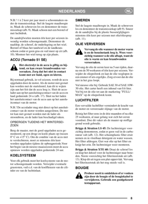 Page 88
NEDERLANDSNL
N.B.! 1 à 2 keer per jaar moet u schoonmaken on-
der de transmissiekap. Stel de laagste maaihoogte
in. Maak de schroeven los en demonteer de trans-
missiekap (afb. 9). Maak schoon met een borstel of
met luchtdruk.
De aandrijfwielen moeten één keer per seizoen in-
wendig worden schoongemaakt. Demonteer de
naafdop, de schroef, de onderlegring en het wiel.
Borstel of blaas het tandwiel en de tandkrans
schoon zodat er geen gras en vuil meer op zit (afb.
10). Monteer het wiel terug op zijn...