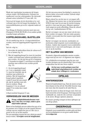 Page 99
NEDERLANDSNL
Maak met regelmatige tussenpozen de bougie
schoon (iedere 100 bedrijfsuren). Gebruik een
staalborstel voor het schoonmaken. De electrode-
afstand correct afstellen 0,75 mm (afb. 14).
Verwissel de bougie als de electroden al te veel
verbrand zijn of als de bougie beschadigd is. De
motorenfabrikanten geven de volgende aanbevel-
ingen:
Voor Briggs & Stratton-motoren moet men een
Champion J19LM (RJ19LM) of een andere gelijk-
waardig bougie gebruiken.
KOPPELINGSKABEL BIJSTELLEN
Als de...