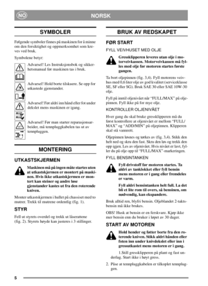 Page 55
NORSKNO
SYMBOLER
Følgende symboler finnes på maskinen for å minne
om den forsiktighet og oppmerksomhet som kre-
ves ved bruk.
Symbolene betyr:
Advarsel! Les Instruksjonsbok og sikker-
hetsmanual før maskinen tas i bruk.
Advarsel! Hold borte tilskuere. Se opp for
utkastede gjenstander.
Advarsel! Før aldri inn hånd eller fot under
dekslet mens maskinen er igang.
Advarsel! Før man starter reparasjonsar-
beider, må tennpluggkabelen tas ut av
tennpluggen.
MONTERING
UTKASTSKJERMEN
Maskinen må på ingen måte...