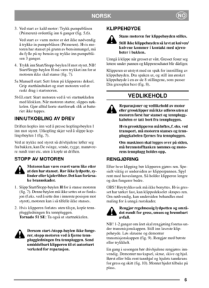 Page 66
NORSKNO
3. Ved start av kald motor: Trykk pumpeblåsen
(Primeren) ordentlig inn 6 ganger (fig. 5,6).
Ved start av varm motor er det ikke nødvendig
å trykke in pumpeblåsen (Primeren). Hvis mo-
toren har stanset på grunn av bensinmangel, må
du fylle på ny bensin og trykke inn pumpeblå-
sen3ganger.
4. Trykk inn Start/Stopp-bøylen H mot styret. NB!
Start/Stopp-bøylen H må være trykket inn for at
motoren ikke skal stanse (fig. 7).
5a Manuell start: Sett foten på klipperens deksel.
Grip starthåndtaket og...