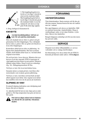 Page 88
SVENSKASE
3. När kopplingsbygeln är in-
tryckt ca 2 cm (läge 1) ska det ta
emot att dra maskinen bakåt.
Med kopplingsbygeln helt in-
tryckt (läge 2) ska det inte gå att
dra maskinen bakåt. Lossa lås-
mutternUoch skruva ut nip-
pelnTtills detta läge uppnås.
4. Drag slutligen åt låsmutternU.
KNIVBYTE
Använd skyddshandskar vid byte av
kniv för att undvika skärskador.
Slöa och skadade knivar sliter av gräset och gör
gräsmattan ful efter klippningen. Nya välslipade
knivar skär av gräset. Det ser grönt och...