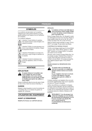 Page 4
FRANÇAISFR
SYMBOLES
Les symboles suivants placés sur la machine 
indiquent que la plus grande attention et la plus 
grande prudence sont requise s lors de lutilisation 
de la machine. 
Les symboles indiquent:
Attention! Avant dut iliser la machine, 
lisez attentivement le  mode demploi et le 
manuel de sécurité.
Attention! Veillez à ce que personne ne se 
trouve à proximité de la machine. Danger 
de projection dobjets.
Attention! Nintroduisez ni la main ni le 
pied sous le capot lorsque la machine est...