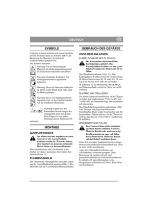 Page 4
DEUTSCHDE
SYMBOLE
Folgende Symbole befinden sich an der Maschine, 
um den Bediener daran zu erinnern, daß bei der 
Benutzung der Maschine Vorsicht und 
Aufmerksamkeit geboten sind.
Die Symbole bedeuten:Warnung! Vor der Benutzung der 
Maschine die Bedienungsanleitung und 
die Sicherheitsvorschriften durchlesen.
Warnung! Zuschauer fernhalten. Auf 
herausgeschleuderte Gegenstände 
achtgeben.
Warnung! Wenn die Maschine in Betrieb 
ist dürfen weder Hände noch Füße unter 
die Haube gelangen.
Warnung! Bevor...