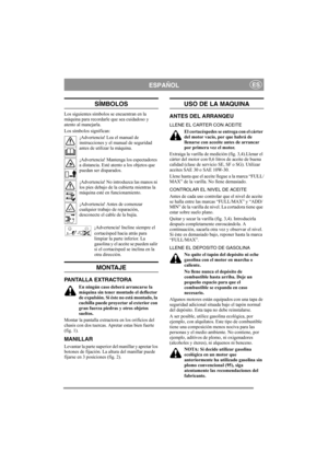 Page 4
ESPAÑOLES
SÍMBOLOS
Los siguientes símbolos se encuentran en la 
máquina para recordarle que sea cuidadoso y 
atento al manejarla.
Los símbolos significan:¡Advertencia! Lea el manual de 
instrucciones y el manual de seguridad 
antes de utilizar la máquina.
¡Advertencia! Mantenga los espectadores 
a distancia. Esté atento a los objetos que 
puedan ser disparados.
¡Advertencia! No introduzca las manos ni 
los pies debajo de la cubierta mientras la 
máquina esté en funcionamiento.
¡Advertencia! Antes de...