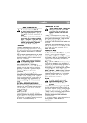 Page 6
ESPAÑOLES
MANTENIMIENTO
No proceder nunca a medidas de 
servicio en motor o cortacéspedes si no 
se ha parado antes el motor y no se ha 
desacoplado el cable de encendido de la 
bujía.
Cuando hay que levantar la máquina, 
por ejemplo para transportarla, parar 
el otor y desmontar el cable de la bujía.
Si hay que inclinar la máquina, vaciar el 
depósito de combustible y mantener 
hacia arriba el lado de la bujía.
LIMPIEZA
Limpiar la máquina después de cada corte. Es 
especialmente importante limpiar la...