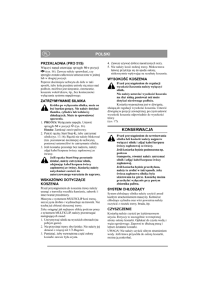 Page 8
POLSKIPL
PRZEKŁADNIA (PRO 51S)
W łączy ć nap ęd ustawiaj ąc sprz ęg ło  M  w pozycji 
 (rys. 16). Zawsze nale ży sprawdza ć, czy 
sprz ęg ło zosta ło ca łkowicie umieszczone w jednej 
lub w drugiej pozycji.
Poprzez doci śni ęcie uchwytu do do łu w taki 
sposób,  żeby ko ła przednie unios ły si ę nieco nad 
pod ło że, mo żliwe jest skr ęcanie, zawracanie, 
koszenie wokó ł drzew, itp., bez konieczno ści 
wy łączania systemu nap ędowego.
ZATRZYMYWANIE SILNIKA
Krótko po wy łączeniu silnika, mo że on 
by ć...