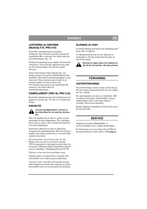 Page 10
SVENSKASE
JUSTERING AV DRIVREM 
(Multiclip 51S, PRO 51S)
Kontrollera remspänningen med jämna 
mellanrum. Drivremmen är korrekt justerad när 
ansatsbulten K är centrerad i det främre hålet på 
motorinfästningen (fig. 24).
Felaktig remspänning kan ge upphov till onormala 
vibrationer i styret (för hå rt spänd drivrem) eller 
om drivremmen börjar slira (för löst spänd 
drivrem).
Justera drivremmen enligt följande (fig. 24): 
Stoppa motorn och tag bort tändstiftskabeln från 
tändstiftet. Demontera...