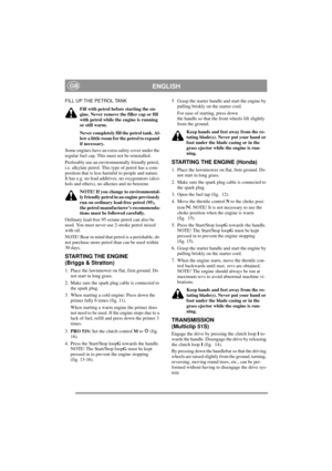 Page 7
ENGLISHGB
FILL UP THE PETROL TANKFill with petrol before starting the en-
gine. Never remove the filler cap or fill 
with petrol while the engine is running 
or still warm.
Never completely fill the petrol tank. Al-
low a little room for the petrol to expand 
if necessary.
Some engines have an extra safety cover under the 
regular fuel cap. This must not be reinstalled.
Preferably use an envir onmentally friendly petrol, 
i.e. alkylate petrol. This type of petrol has a com-
position that is less harmful...