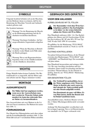 Page 5DEUTSCHDE
SYMBOLE
Folgende Symbole befinden sich an der Maschine,
um den Bediener daran zu erinnern, daß bei der
Benutzung der Maschine Vorsicht und Aufmerk-
samkeit geboten sind.
Die Symbole bedeuten:
Warnung! Vor der Benutzung der Maschi-
ne die Bedienungsanleitung und die Si-
cherheitsvorschriften durchlesen.
Warnung! Zuschauer fernhalten. Auf her-
ausgeschleuderte Gegenstände achtgeben.
Warnung! Wenn die Maschine in Betrieb
ist dürfen weder Hände noch Füße unter
die Haube gelangen.
Warnung! Bevor mit...