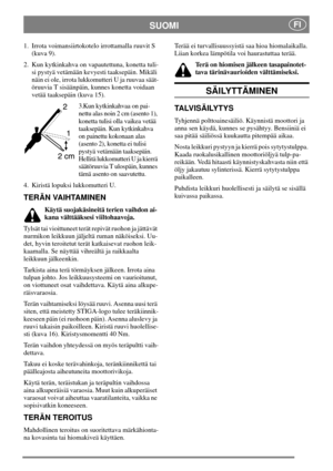 Page 8SUOMIFI
1. Irrota voimansiirtokotelo irrottamalla ruuvit S
(kuva 9).
2. Kun kytkinkahva on vapautettuna, konetta tuli-
si pystyä vetämään kevyesti taaksepäin. Mikäli
näin ei ole, irrota lukkomutteri U ja ruuvaa säät-
öruuvia T sisäänpäin, kunnes konetta voidaan
vetää taaksepäin (kuva 15).
3.Kun kytkinkahvaa on pai-
nettu alas noin 2 cm (asento 1),
konetta tulisi olla vaikea vetää
taaksepäin. Kun kytkinkahva
on painettu kokonaan alas
(asento 2), konetta ei tulisi
pystyä vetämään taaksepäin.
Hellitä...