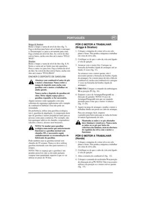 Page 7
PORTUGUÊSPT
Briggs & Stratton:
Retire e limpe a vareta de nível do óleo (fig. 7). 
Faça-a deslizar para baixo até ao fundo e enrosque-
a. Desenrosque-a e puxe-a novamente para cima. 
Faça a leitura do nível de óleo. Se o nível do óleo 
estiver baixo, encha com óleo até à marca “FULL/
MAX“.
Hondan
:
Retire e limpe a vareta de nível do óleo (fig. 8, 9). 
Insira a vareta até ao fundo mas não aparafuse. 
Puxe-a outra vez para fora. Faça a leitura do nível 
de óleo. Se o nível do óleo estiver baixo, encha...