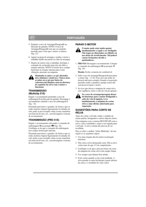 Page 8
PORTUGUÊSPT
5. Empurre o arco de Arranque/ParagemG na 
direcção do guiador. NOTA! O arco de 
Arranque/Paragem G tem que ser mantido 
premido para evitar que o motor vá abaixo
(fig. 15).
6. Agarre na pega de arranque e ponha o motor a  trabalhar dando um puxão no cabo de arranque.
7. Depois do motor estar a trabalhar, desloque o  comando do acelerador para trás até obter a 
rotação máxima. NOTA! O motor deve sempre 
funcionar na rotação máxima para evitar 
vibrações anormais na máquina.
Mantenha as mãos...