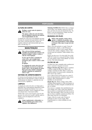 Page 9
PORTUGUÊSPT
ALTURA DE CORTE
Desligue o motor antes de ajustar a 
altura de corte.
Não ajuste a altura de corte tão baixa 
que a(s) lâmina(s) entre(m) em contacto 
com irregularidades do solo.
A máquina de cortar relva está equipada com uma 
alavanca de comando única para ajustar a altura de 
corte. Puxe a alavanca para fora e ajuste em 
seguida a altura de corte numa posição que sirva 
para o relvado (fig. 17).
MANUTENÇÃO
Não se devem efectuar quaisquer 
trabalhos de manutenção no motor sem 
primeiro...