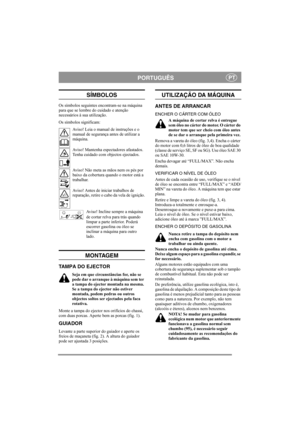 Page 4
PORTUGUÊSPT
SÍMBOLOS
Os símbolos seguintes encontram-se na máquina 
para que se lembre do cuidado e atenção 
necessários à sua utilização.
Os símbolos significam:Aviso! Leia o manual de instruções e o 
manual de segurança antes de utilizar a 
máquina.
Aviso! Mantenha espectadores afastados. 
Tenha cuidado com objectos ejectados.
Aviso! Não meta as mãos nem os pés por 
baixo da cobertura quando o motor está a 
trabalhar.
Aviso! Antes de iniciar trabalhos de 
reparação, retire o cabo da vela de ignição....