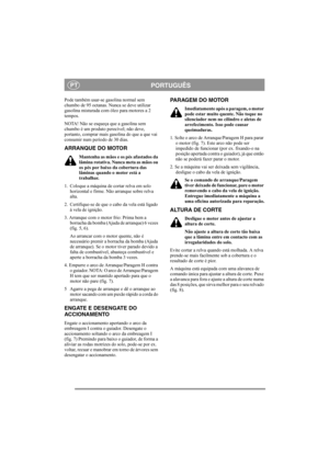 Page 5
PORTUGUÊSPT
Pode também usar-se gasolina normal sem 
chumbo de 95 octanas. Nunca se deve utilizar 
gasolina misturada com óleo para motores a 2 
tempos. 
NOTA! Não se esqueça que a gasolina sem 
chumbo é um produto perecível; não deve, 
portanto, comprar mais gasolina do que a que vai 
consumir num período de 30 dias.
ARRANQUE DO MOTOR
Mantenha as mãos e os pés afastados da 
lâmina rotativa. Nunca meta as mãos ou 
os pés por baixo da cobertura das 
lâminas quando o motor está a 
trabalhar.
1. Coloque a...