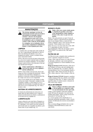 Page 6
PORTUGUÊSPT
MANUTENÇÃO
Não efectuar quaisquer serviços de 
manutenção no motor nem na cortadora 
sem primeiro ter parado o motor e 
retirado o cabo da vela de ignição.
Se a máquina de cortar relva vai ser 
levantada para , por ex. transporte, pare 
o motor e solte o cabo da vela de ignição.
Se a máquina vai ser inclinada, tem-se 
que esvaziar o depósito de combustível e 
manter a vela de ignição para cima.
LIMPEZA
A cortadora deve ser limpa após cada ocasião de 
uso. Isso é especialmente importante no...