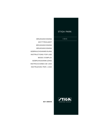 Page 1STIGA PARK
110 SBRUKSANVISNING
KÄYTTÖOHJEET
BRUGSANVISNING
BRUKSANVISNING
GEBRAUCHSANWEISUNG
INSTRUCTIONS FOR USE
MODE D’EMPLOI
GEBRUIKSAANWIJZING
INSTRUCCIONES DE USO
INSTRUZIONI PER L’USO
8211-3009-06 