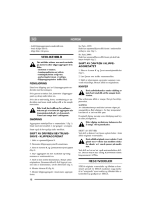 Page 1212
NORSKNO
- hold klippeaggregatets underside ren.
- bruk skarpe kniver.
- klipp ikke vått gress.
VEDLIKEHOLD
Det må ikke utføres noe servicearbeide
på motoren eller klippeaggregatet hvis
ikke:
- motoren er stanset.
- tenningsnøkkelen er tatt ut.
- tenningskabelen er fjernet.
- parkeringsbremsen er satt på.
-klippeaggregateterkobletifri.
RENGJØRING
Etter hver klipping spyl av klippeaggregatets un-
derside med haveslangen.
Hvis gresset er tørket fast, demonter klippeaggre-
gatet og skrap undersiden ren....