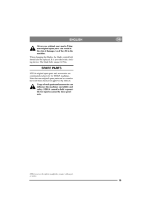 Page 1919
ENGLISHGB
Always use original spare parts. Using
non-original spare parts can result in
the risk of damage even if they fit in the
machine.
When changing the blades, the blades central bolt
should also be replaced. It is provided with a lock-
ing device. The blade bolts torque: 65 Nm.
SPARE PARTS
STIGA original spare parts and accessories are
constructed exclusively for STIGA machines.
Note that non original spare parts and accessories
have not been checked or approved by STIGA:
Usage of such parts...