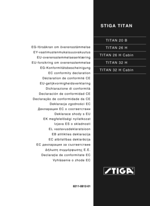 Page 1STIGA TITAN
TITAN 20 B
TITAN 26 H
TITAN 26 H Cabin
TITAN 32 H
TITAN 32 H Cabin
8211-0812-01
EG-försäkran om överensstämmelse EY-vaatimustenmukaisuusvakuutus EU-overensstemmelseserklæring
EU-forsikring om overensstemmelse EG-KonformitätsbescheinigungEC conformity declaration
Déclaration de conformité CE
EU-gelijkvormigheidsverklaring Dichiarazione di conformità
Declaración de conformidad CE
Declaração de conformidade da CE Deklaracja zgodno ści EC
Декларация  EC о соответствии
Deklarace shody s EU
EK...