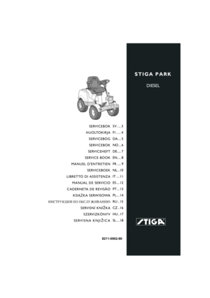 Page 1STIGA PARK
DIESEL
8211-0902-80
SERVICEBOK
HUOLTOKIRJA SERVICEBOGSERVICEBOK
SERVICEHEFT
SERVICE BOOK
MANUEL DENTRETIEN SERVICEBOEK
LIBRETTO DI ASSISTENZA MANUAL DE SERVICIO
CADERNETA DE REVISÃO KSI¡¯KA SERWISOWA
»Õ—“–” ÷»ﬂ œŒ Œ¡—À”∆»¬¿Õ»ﬁ
SERVISNÍ KNÍ ®KA
SZERVIZKÖNYV
SERVISNA KNJI ®ICA
SV .... 3
FI ..... 4
DA .... 5
NO ... 6
DE..... 7
EN..... 8
FR ..... 9
NL... 10
IT .... 11
ES .... 12
PT ... 13
PL .... 14
RU .. 15
CZ .. 16
HU .. 17
SL .... 18 