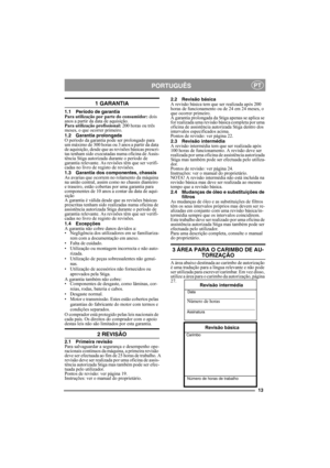 Page 1313
PORTUGUÊSPT
1 GARANTIA
1.1 Período de garantia
Para utilização por parte do consumidor: dois 
anos a partir da data de aquisição.
Para utilização profissional:  200 horas ou três 
meses, o que ocorrer primeiro.
1.2 Garantia prolongada
O período da garantia pode ser prolongado para 
um máximo de 300 horas ou 3 anos a partir da data 
de aquisição, desde que as revisões básicas prescri-
tas tenham sido executadas numa oficina de Assis-
tência Stiga autorizada durante o período de 
garantia relevante. As...